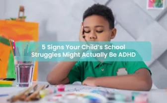 5 Signs Your Child’s School Struggles Might Actually Be ADHD