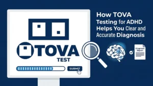 How TOVA Testing for ADHD Helps You Get a Clear and Accurate Diagnosis