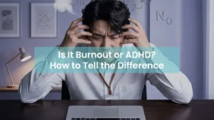 Is It Burnout or ADHD? How to Tell the Difference