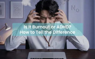 Is It Burnout or ADHD? How to Tell the Difference